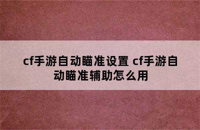 cf手游自动瞄准设置 cf手游自动瞄准辅助怎么用